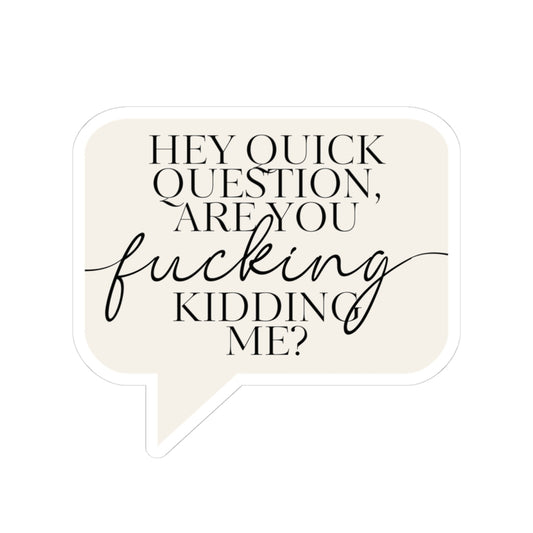 "Hey Quick Question, Are You Fucking Kidding Me?" Sticker